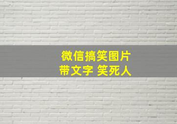 微信搞笑图片带文字 笑死人